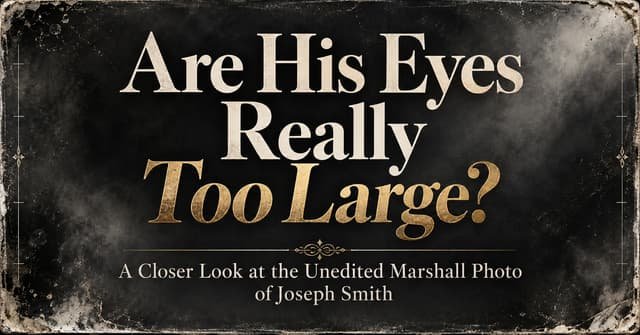 Are His Eyes Really Too Large? A Closer Look at the Unedited Marshall Photo of Joseph Smith Jr. (image 1)